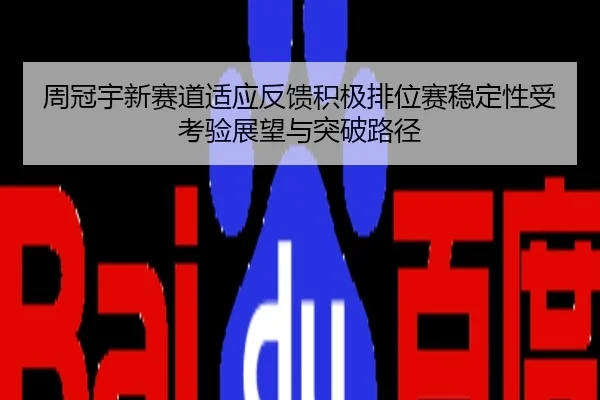 周冠宇新赛道适应反馈积极排位赛稳定性受考验展望与突破路径